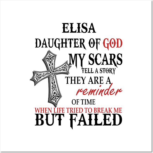 Elisa Daughter of God My Scars Tell A Story They Are A Reminder Of Time When Life Tried To Break Me but Failed Wall Art by beckeraugustina